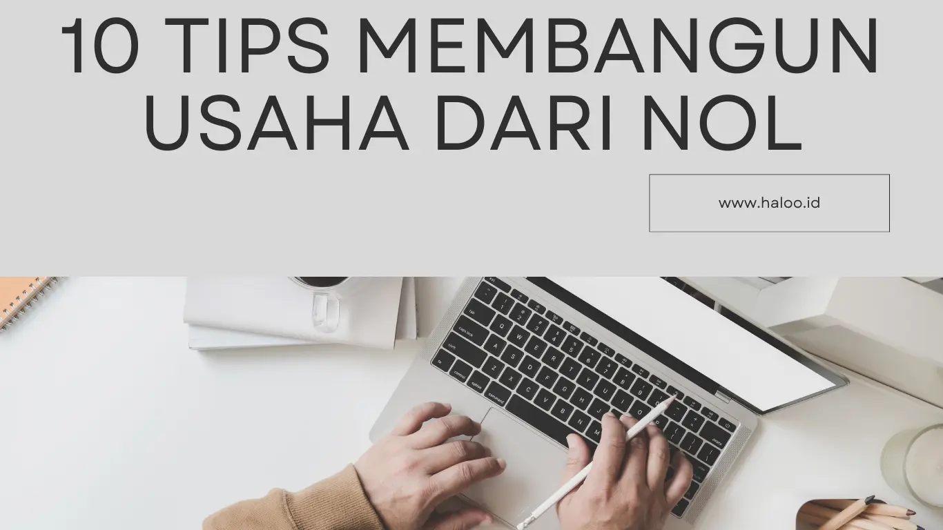 10 Tips Membangun Usaha Dari Nol - Haloo.id